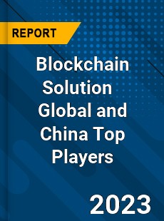 Blockchain Solution Global and China Top Players Market