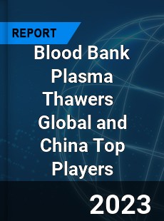 Blood Bank Plasma Thawers Global and China Top Players Market