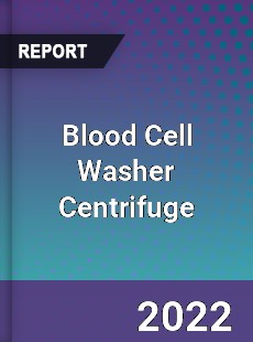 Blood Cell Washer Centrifuge Market