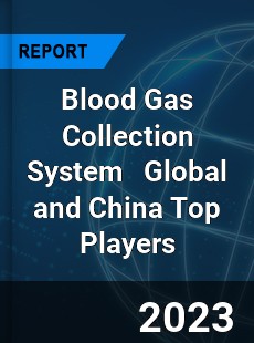 Blood Gas Collection System Global and China Top Players Market