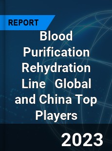 Blood Purification Rehydration Line Global and China Top Players Market