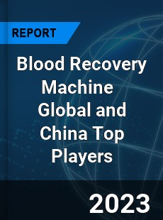 Blood Recovery Machine Global and China Top Players Market