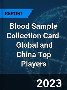 Blood Sample Collection Card Global and China Top Players Market