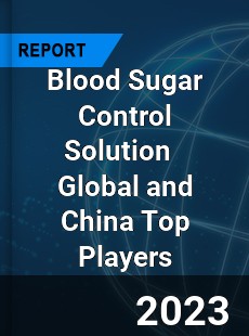 Blood Sugar Control Solution Global and China Top Players Market