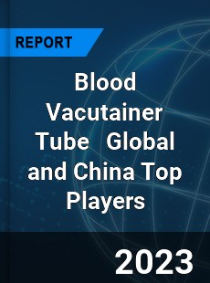 Blood Vacutainer Tube Global and China Top Players Market