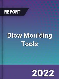 Blow Moulding Tools Market