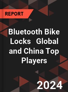 Bluetooth Bike Locks Global and China Top Players Market