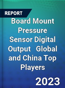 Board Mount Pressure Sensor Digital Output Global and China Top Players Market