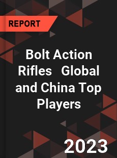 Bolt Action Rifles Global and China Top Players Market