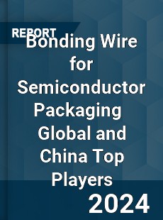 Bonding Wire for Semiconductor Packaging Global and China Top Players Market