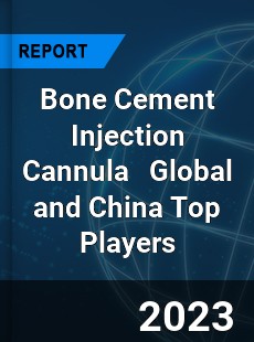 Bone Cement Injection Cannula Global and China Top Players Market