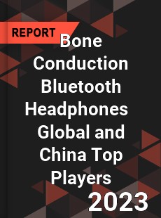 Bone Conduction Bluetooth Headphones Global and China Top Players Market