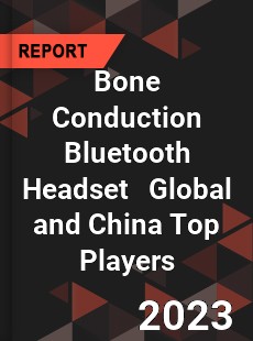 Bone Conduction Bluetooth Headset Global and China Top Players Market