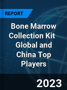 Bone Marrow Collection Kit Global and China Top Players Market