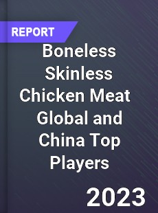 Boneless Skinless Chicken Meat Global and China Top Players Market