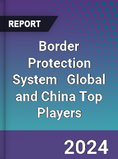 Border Protection System Global and China Top Players Market