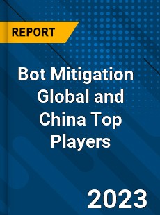 Bot Mitigation Global and China Top Players Market