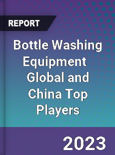 Bottle Washing Equipment Global and China Top Players Market