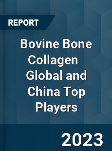 Bovine Bone Collagen Global and China Top Players Market