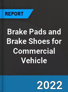 Brake Pads and Brake Shoes for Commercial Vehicle Market