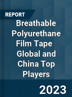 Breathable Polyurethane Film Tape Global and China Top Players Market