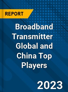 Broadband Transmitter Global and China Top Players Market