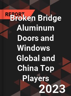 Broken Bridge Aluminum Doors and Windows Global and China Top Players Market