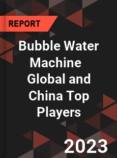 Bubble Water Machine Global and China Top Players Market