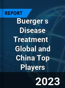 Buerger s Disease Treatment Global and China Top Players Market