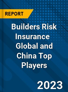 Builders Risk Insurance Global and China Top Players Market