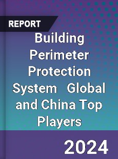 Building Perimeter Protection System Global and China Top Players Market