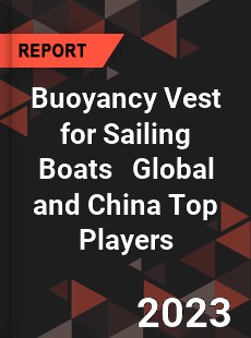 Buoyancy Vest for Sailing Boats Global and China Top Players Market