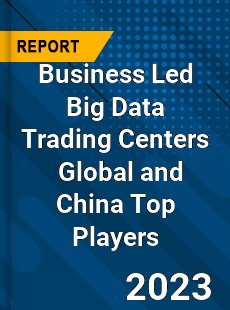 Business Led Big Data Trading Centers Global and China Top Players Market