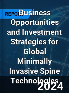 Business Opportunities and Investment Strategies for Global Minimally Invasive Spine Technologies Market