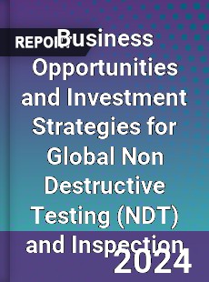 Business Opportunities and Investment Strategies for Global Non Destructive Testing and Inspection Market