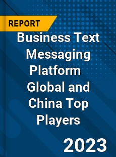 Business Text Messaging Platform Global and China Top Players Market