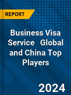 Business Visa Service Global and China Top Players Market