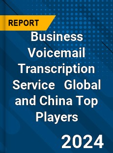 Business Voicemail Transcription Service Global and China Top Players Market