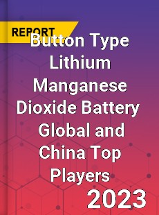 Button Type Lithium Manganese Dioxide Battery Global and China Top Players Market