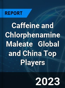 Caffeine and Chlorphenamine Maleate Global and China Top Players Market