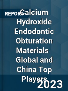 Calcium Hydroxide Endodontic Obturation Materials Global and China Top Players Market