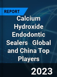 Calcium Hydroxide Endodontic Sealers Global and China Top Players Market