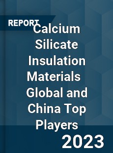 Calcium Silicate Insulation Materials Global and China Top Players Market