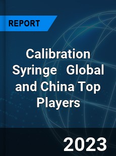 Calibration Syringe Global and China Top Players Market