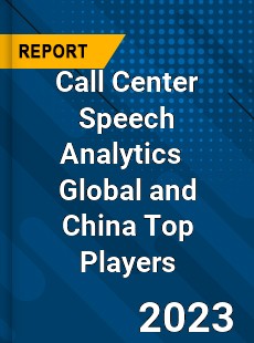 Call Center Speech Analytics Global and China Top Players Market