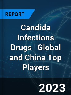 Candida Infections Drugs Global and China Top Players Market