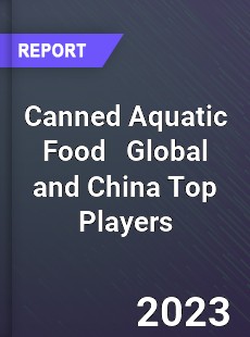 Canned Aquatic Food Global and China Top Players Market