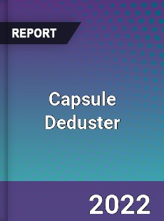 Capsule Deduster Market