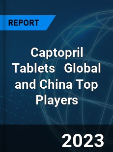 Captopril Tablets Global and China Top Players Market