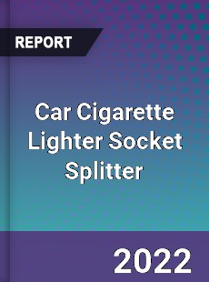 Car Cigarette Lighter Socket Splitter Market